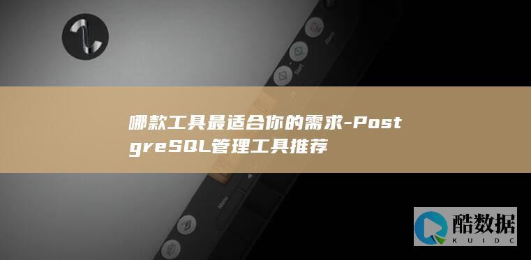 PostgreSQL管理工具推荐