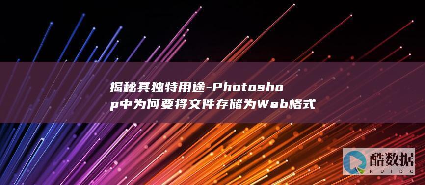 揭秘其独特用途-Photoshop中为何要将文件存储为Web格式