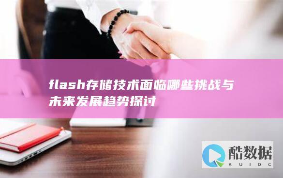 flash存储技术面临哪些挑战与未来发展趋势探讨