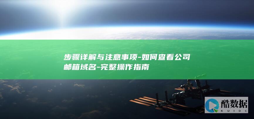 步骤详解与注意事项-如何查看公司邮箱域名-完整操作指南