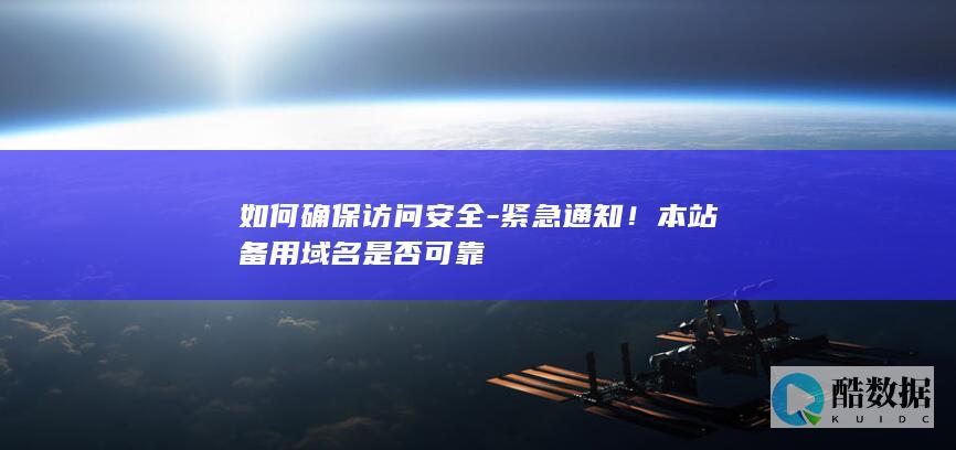 如何确保访问安全-紧急通知！本站备用域名是否可靠