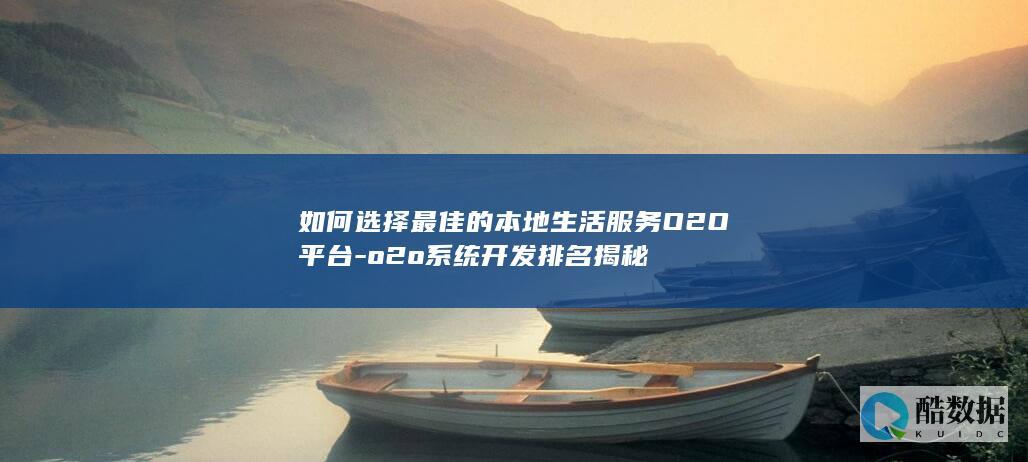 如何选择最佳的本地生活服务O2O平台-o2o系统开发排名揭秘