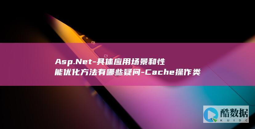 Asp.Net-具体应用场景和性能优化方法有哪些疑问-Cache操作类实例详解