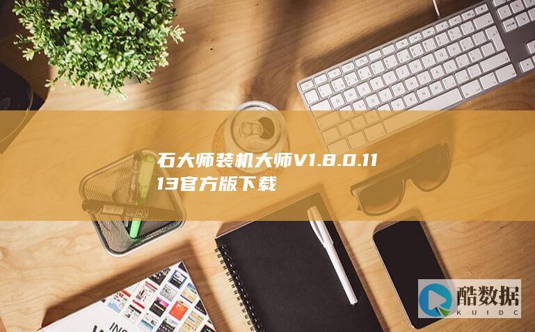 石大师装机大师V1.8.0.1113官方版下载