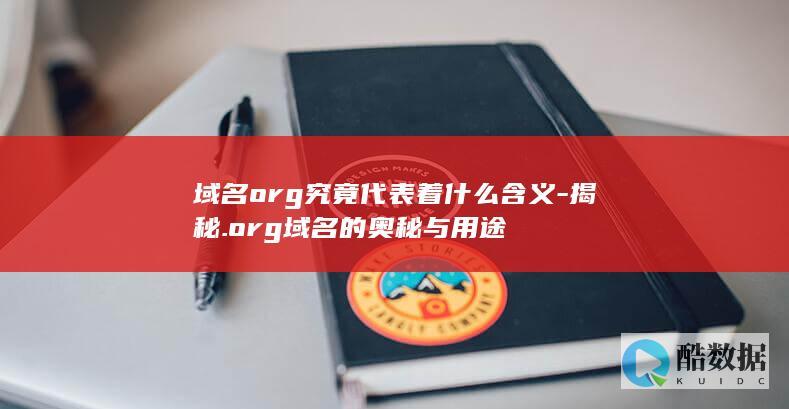 域名org究竟代表着什么含义-揭秘.org域名的奥秘与用途