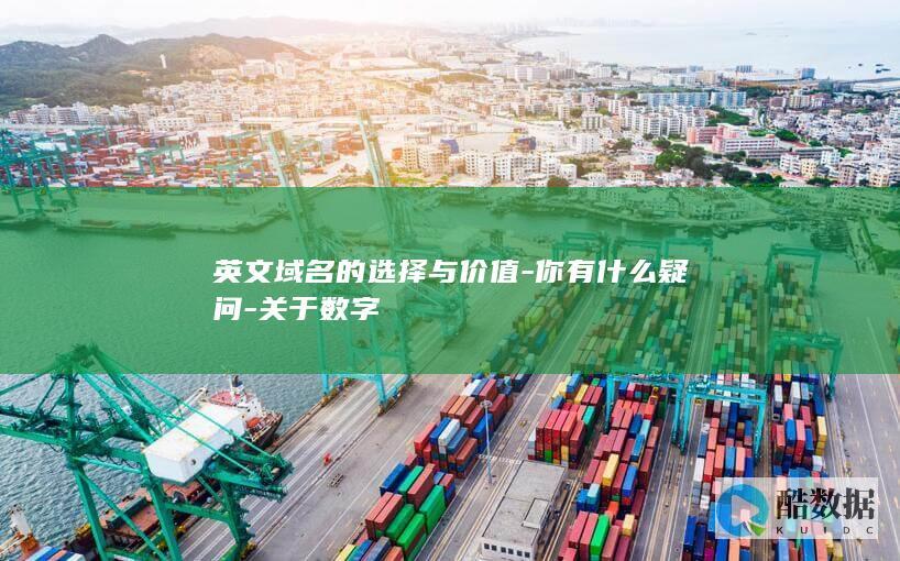英文域名的选择与价值-你有什么疑问-关于数字
