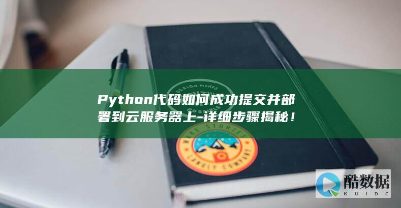 Python代码如何成功提交并部署到云服务器上-详细步骤揭秘！