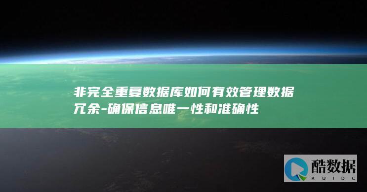 非完全重复数据库如何有效管理数据冗余-确保信息唯一性和准确性