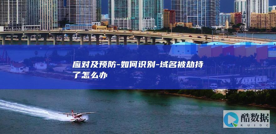 应对及预防-如何识别-域名被劫持了怎么办