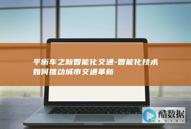 平衡车之新智能化交通-智能化技术如何推动城市交通革新