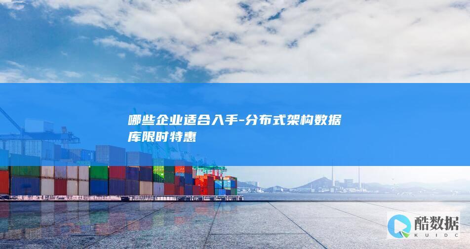 哪些企业适合入手-分布式架构数据库限时特惠