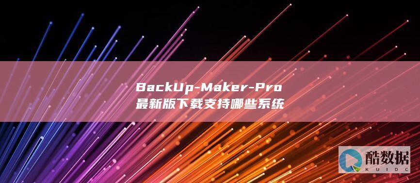 BackUp-Maker-Pro最新版下载支持哪些系统