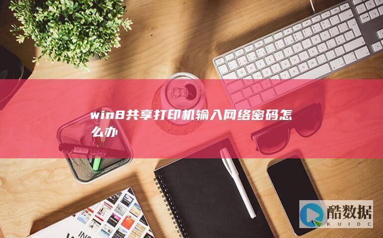 win8共享打印机输入密码步骤