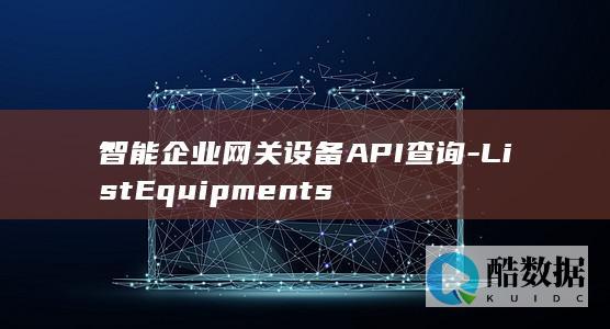 智能企业网关设备API查询-ListEquipments