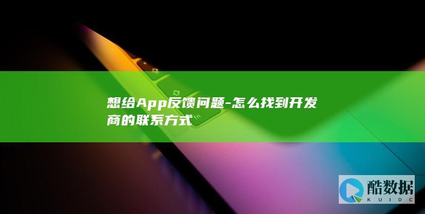 想给App反馈问题-怎么找到开发商的联系方式