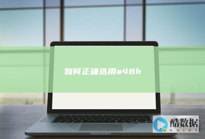 如何正确选用a48h