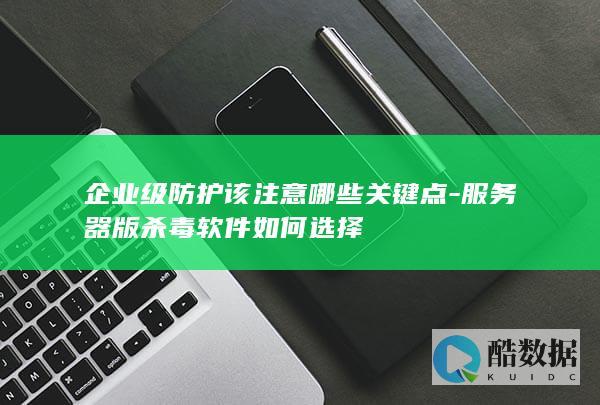 服务器版杀毒软件如何选择
