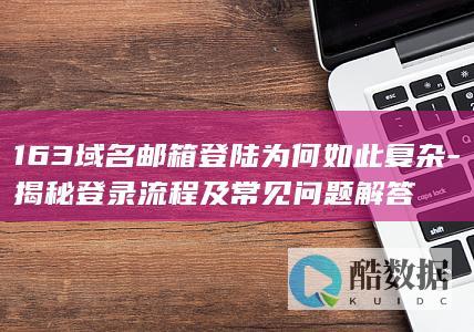 163域名邮箱登录常见问题解析