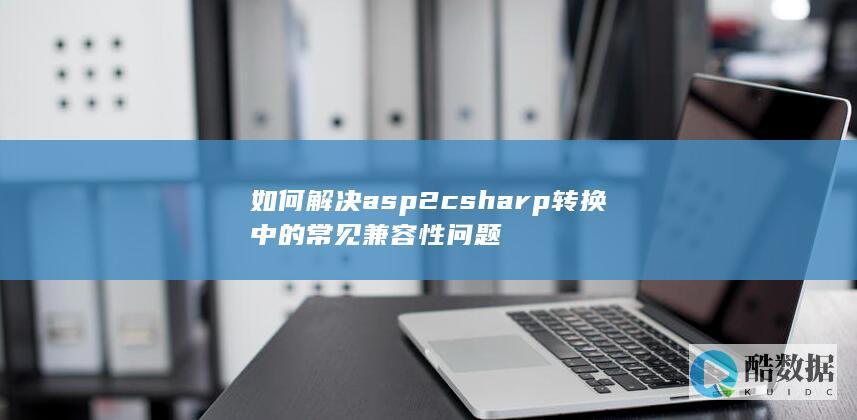 asp转csharp兼容性问题解决方案