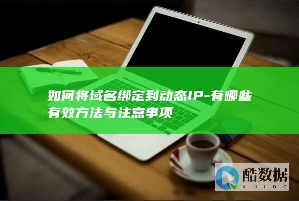 如何将域名绑定到动态IP-有哪些有效方法与注意事项