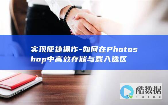 实现便捷操作-如何在Photoshop中高效存储与载入选区