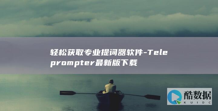 轻松获取专业提词器软件-Teleprompter最新版下载