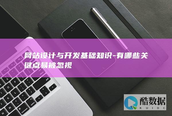 网站设计与开发基础知识-有哪些关键点易被忽视
