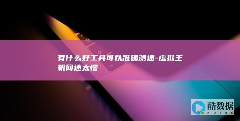 有什么好工具可以准确测速