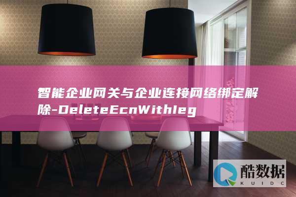 智能企业网关与企业连接网络绑定解除-DeleteEcnWithIeg