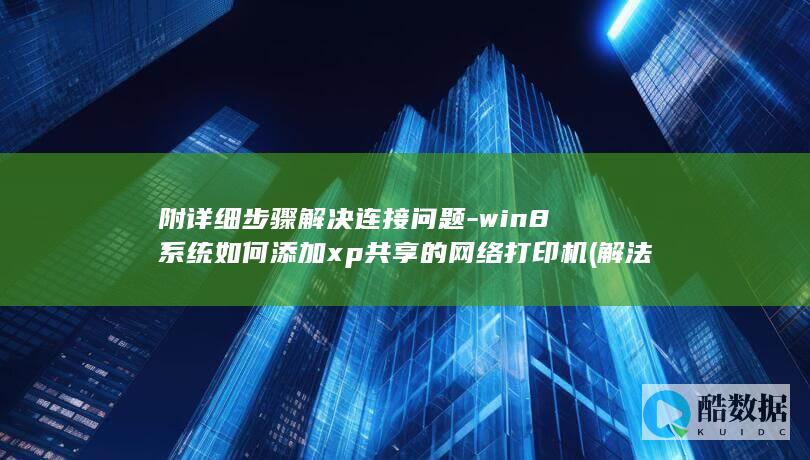 附详细步骤解决连接问题-win8系统如何添加xp共享的网络打印机 (解法图解,no_ai_sug:false}],slid:112060393782063,queryid:0x2b765eb17f6fb2f)