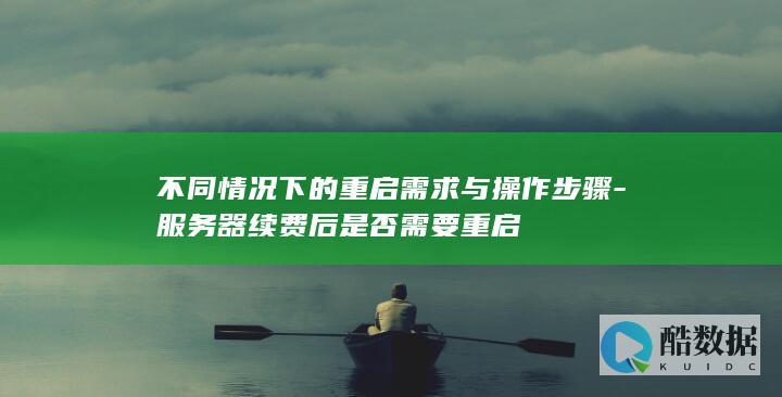 不同情况下的重启需求与操作步骤-服务器续费后是否需要重启