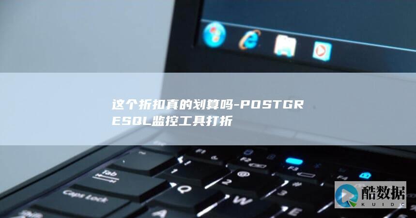 这个折扣真的划算吗-POSTGRESQL监控工具打折