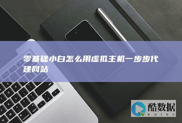 零基础小白怎么用虚拟主机一步步代建网站