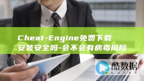 Cheat-Engine免费下载安装安全吗-会不会有病毒风险