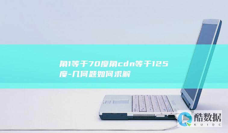 角1等于70度角cdn等于125度-几何题如何求解