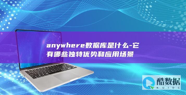 anywhere数据库是什么-它有哪些独特优势和应用场景