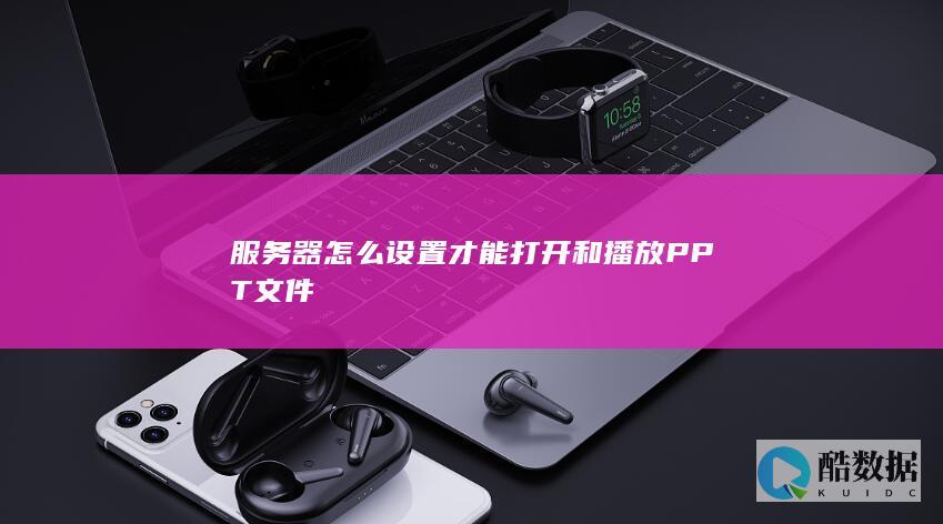 服务器怎么设置才能打开和播放PPT文件