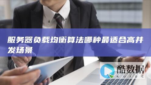 服务器负载均衡算法哪种最适合场景