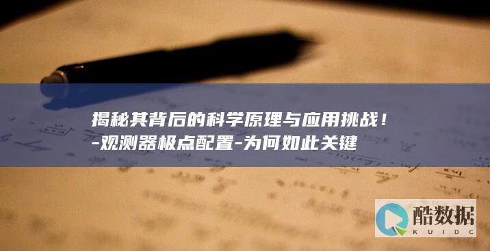 揭秘其背后的科学原理与应用挑战！-观测器极点配置-为何如此关键