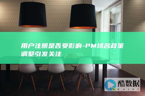 用户注册是否受影响-PM域名政策调整引发关注