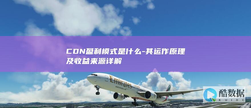 CDN盈利模式是什么-其运作原理及收益来源详解