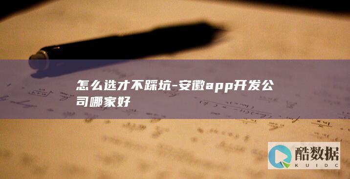 怎么选才不踩坑-安徽app开发公司哪家好