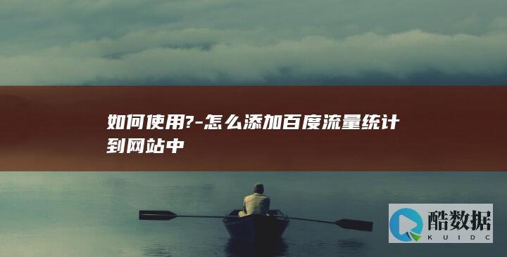 如何使用?-怎么添加百度流量统计到网站中
