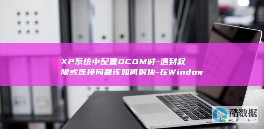 XP系统中配置DCOM时