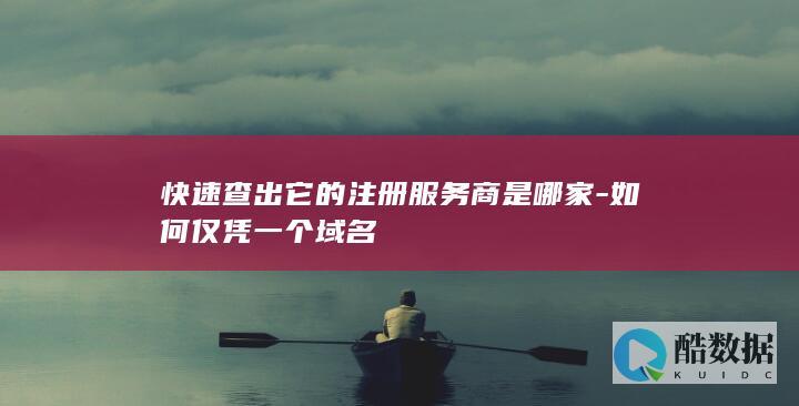 快速查出它的注册服务商是哪家-如何仅凭一个域名