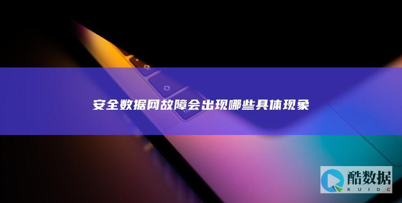 安全数据网故障会出现哪些具体现象