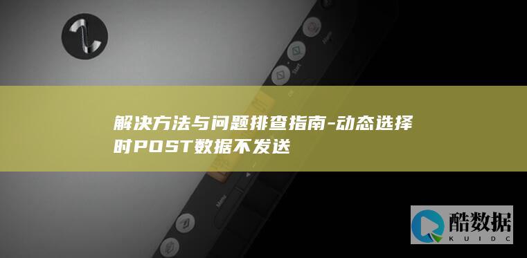 解决方法与问题排查指南-动态选择时POST数据不发送