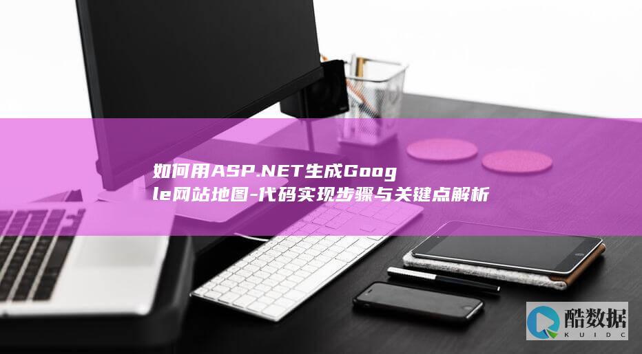 如何用ASP.NET生成Google网站地图-代码实现步骤与关键点解析