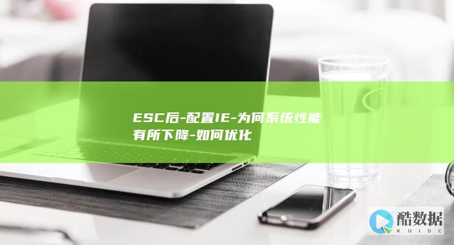 ESC后-配置IE-为何系统性能有所下降-如何优化
