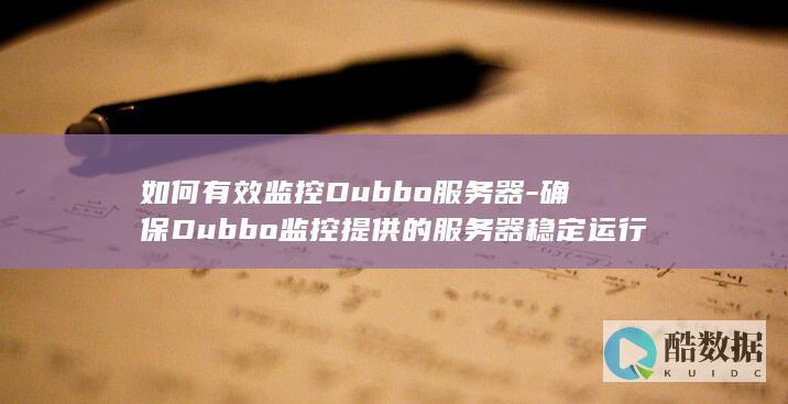 如何有效监控Dubbo服务器-确保Dubbo监控提供的服务器稳定运行